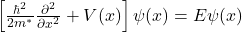 \left[ \frac{\hbar^2}{2m^*}\frac{\partial^2}{\partial x^2} + V(x)\right]\psi (x) = E\psi (x)