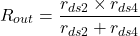 \[R_{out} = \frac{r_{ds2}\times r_{ds4}}{r_{ds2}+r_{ds4}}\]