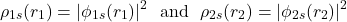 \[\rho_{1s}(r_1) = |\phi_{1s}(r_1)|^2\ \ \text{and}\ \ \rho_{2s}(r_2) = |\phi_{2s}(r_2)|^2\]