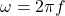 \omega =2\pi f