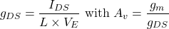 \[g_{DS}=\frac{I_{DS}}{L\times V_E} \text{    with    } A_v = \frac{g_m}{g_{DS}}\]