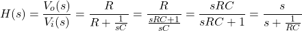 \[H(s) = \frac{V_o(s)}{V_i(s)}=\frac{R}{R+\frac{1}{sC}}=\frac{R}{\frac{sRC+1}{sC}}=\frac{sRC}{sRC+1}=\frac{s}{s+\frac{1}{RC}}\]