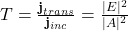 T = \frac{\textbf{j}_{trans}}{\textbf{j}_{inc}}=\frac{\mid E\mid^2}{\mid A\mid^2}