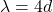 \lambda = 4d