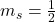 m_s = \frac{1}{2}