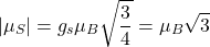 \[|\mu_S| = g_s\mu_B\sqrt{\frac{3}{4}}=\mu_B\sqrt{3}\]