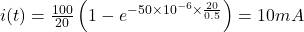 i(t) = \frac{100}{20}\left(1-e^{-50\times 10^{-6}\times\frac{20}{0.5}}\right) = 10 mA