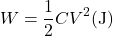 \[W = \frac{1}{2}CV^2 \text{(J)}\]