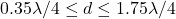 0.35 \lambda/4 \leq d \leq 1.75 \lambda/4