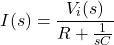 \[I(s)=\frac{V_i(s)}{R+\frac{1}{sC}}\]