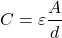 \[C=\varepsilon\frac{A}{d}\]