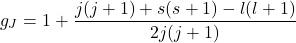 \[g_J = 1+\frac{j(j+1)+s(s+1)-l(l+1)}{2j(j+1)}\]