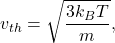 \[v_{th} = \sqrt{\frac{3k_BT}{m}},\]