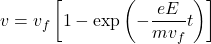 \[v=v_f\left[1-\text{exp}\left(-\frac{eE}{mv_f}t\right)\right]\]