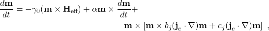 \begin{multline*}\frac{d\textbf{m}}{dt} = -\gamma_0(\textbf{m}\times\textbf{H}_\textrm{eff}) + \alpha\textbf{m}\times\frac{d\textbf{m}}{dt} +\\ \textbf{m}\times \left[\textbf{m}\times b_j(\textbf{j}_e\cdot\nabla)\textbf{m} + c_j (\textbf{j}_e \cdot\nabla)\textbf{m}\right]\ ,\end{multline*}