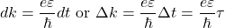 \[dk=\frac{e\varepsilon}{\hbar}dt \text{  or   } \Delta k=\frac{e\varepsilon}{\hbar}\Delta t=\frac{e\varepsilon}{\hbar}\tau\]