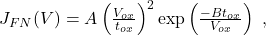 J_{FN}(V)=A\left(\frac{V_{ox}}{t_{ox}}\right)^{2}\textrm{exp}\left(\frac{-Bt_{ox}}{V_{ox}}\right)\ ,