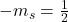 -m_s = \frac{1} {2}