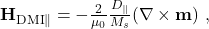 \textbf{H}_{\textrm{DMI}\parallel} = -\frac{2}{\mu_0}\frac{D_{\parallel}}{M_s}(\nabla\times\textbf{m})\ ,