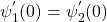 \psi_1^{'} (0) = \psi_2^{'}(0)