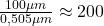 \frac{100 \mu m}{0,505 \mu m} \approx 200