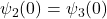 \psi_2(0) = \psi_3(0)