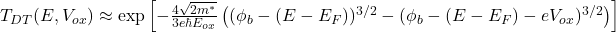 T_{DT}(E,V_{ox})\approx\textrm{exp}\left[-\frac{4\sqrt{2m^*}}{3e\hbar E_{ox}}\left((\phi_b-(E-E_F))^{3/2}-(\phi_b-(E-E_F)-eV_{ox})^{3/2}\right)\right]