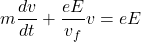 \[m\frac{dv}{dt} + \frac{eE}{v_f}v=eE\]