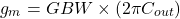 \[g_m= GBW\times (2\pi C_{out})\]