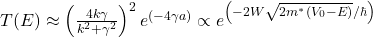 T(E)\approx \left(\frac{4k\gamma}{k^2+\gamma^2}\right)^{2}e^{(-4\gamma a)}\propto e^{\left(-2W\sqrt{2m^* (V_0-E)}/\hbar\right)}