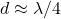 d \approx \lambda/4