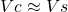 Vc \approx Vs