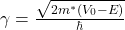 \gamma = \frac{\sqrt{2m^*(V_0-E)}}{\hbar}