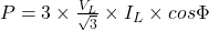 P = 3 \times \frac{V_L}{\sqrt{3}} \times I_L \times cos\Phi