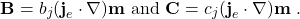 \begin{equation*}\textbf{B} = b_j(\textbf{j}_e\cdot\nabla)\textbf{m} \textrm{ and }\textbf{C} = c_j(\textbf{j}_e\cdot\nabla)\textbf{m}\ .\end{equation*}