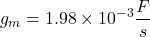 \[g_m = 1.98\times 10^{-3} \frac{F}{s}\]